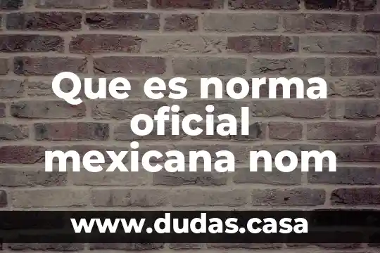 Que es norma oficial mexicana nom
