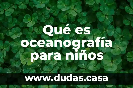 Qué es oceanografía para niños