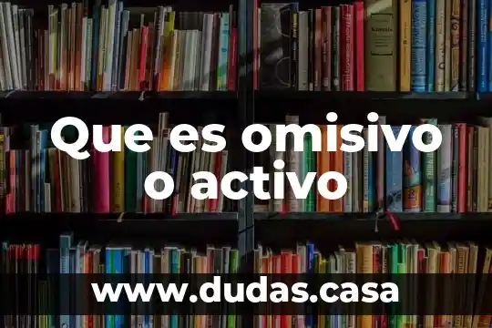 Que es omisivo o activo