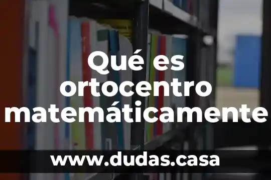 Qué es ortocentro matemáticamente