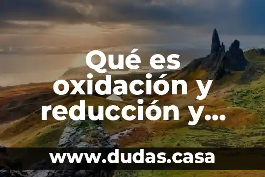 Qué es oxidación y reducción y número de oxidación