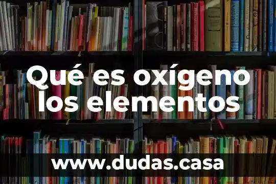 Qué es oxígeno los elementos