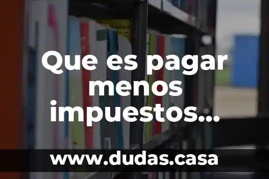 Que es pagar menos impuestos extranjeros
