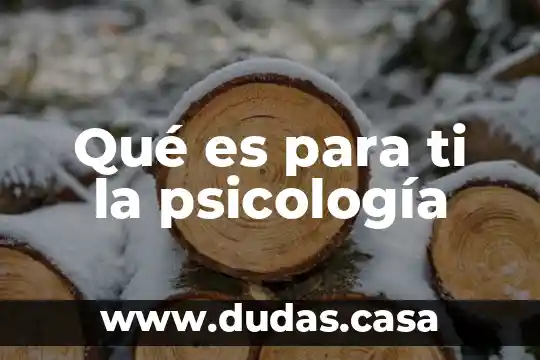 Qué es para ti la psicología