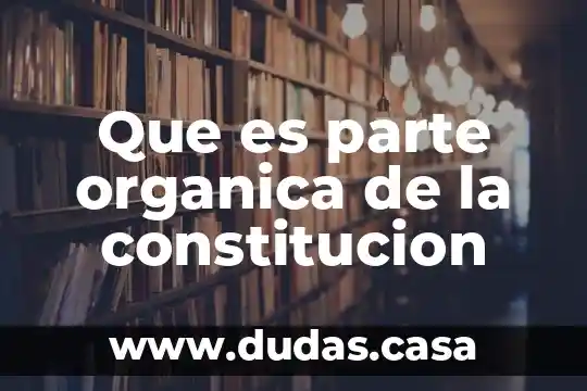 Que es parte organica de la constitucion