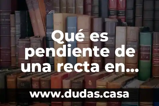 Qué es pendiente de una recta en física