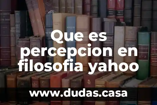 Que es percepcion en filosofia yahoo