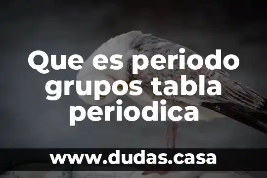 Que es periodo grupos tabla periodica