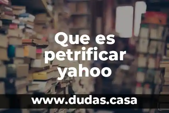 Que es petrificar yahoo