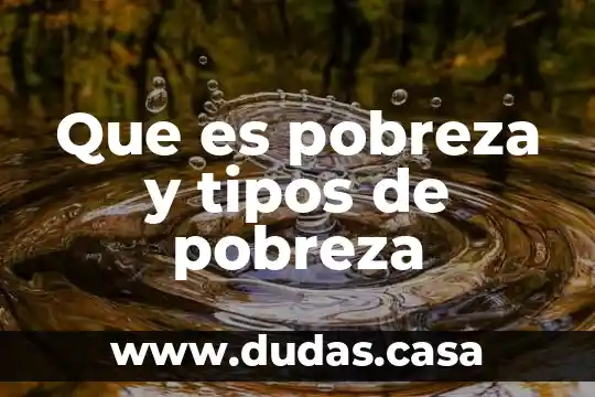 Que es pobreza y tipos de pobreza