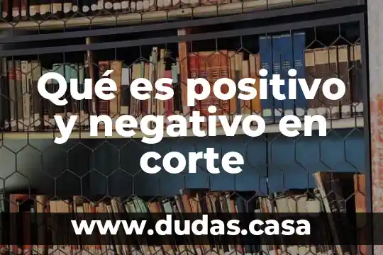 Qué es positivo y negativo en corte