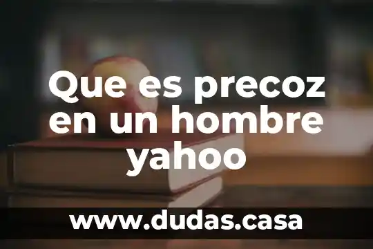 Que es precoz en un hombre yahoo