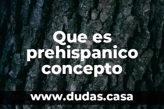 Que es prehispanico concepto