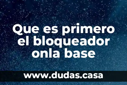 Que es primero el bloqueador onla base