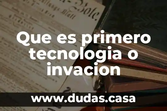 Que es primero tecnologia o invacion