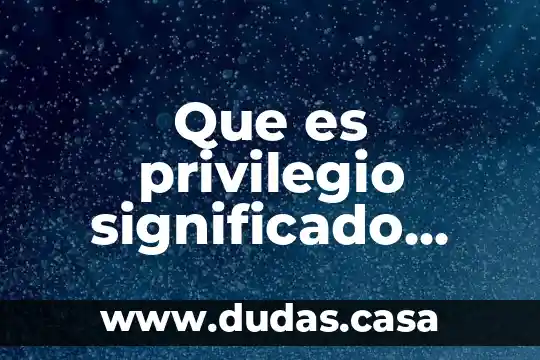 Que es privilegio significado diccionario