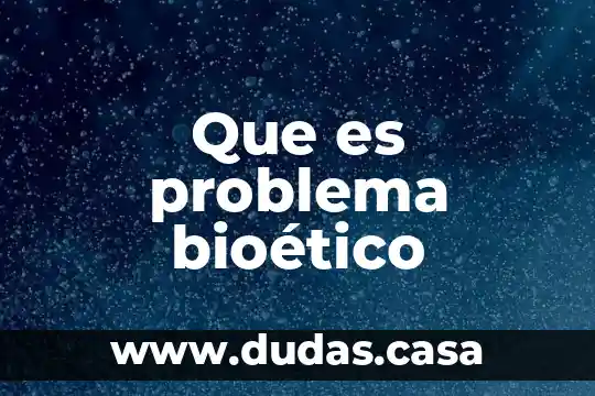 Que es problema bioético