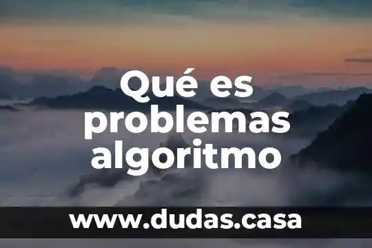 Qué es problemas algoritmo