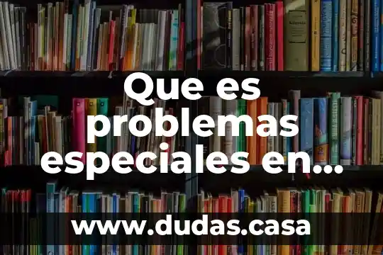 Que es problemas especiales en una organización