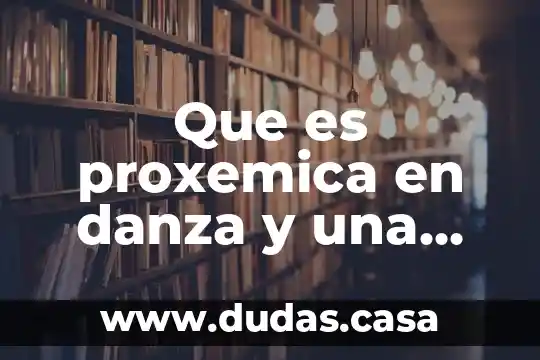 Que es proxemica en danza y una actividad para realizar