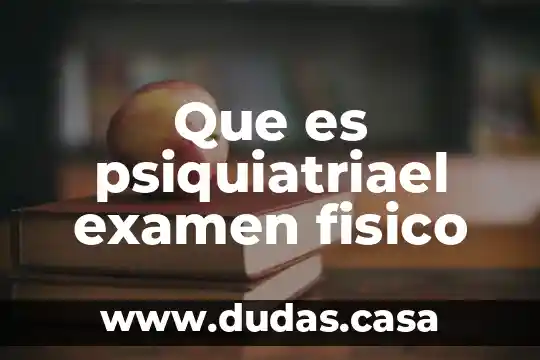 Que es psiquiatriael examen fisico
