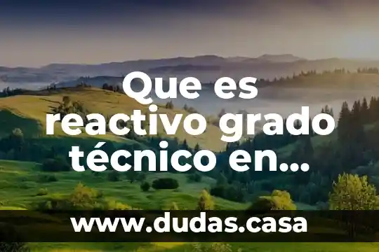 Que es reactivo grado técnico en quimica