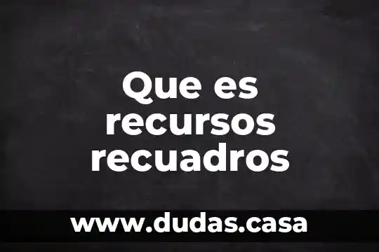 Que es recursos recuadros