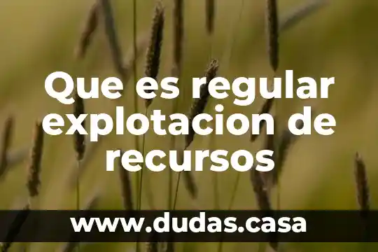 Que es regular explotacion de recursos