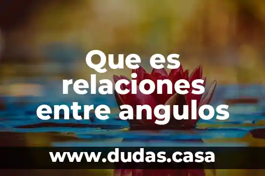 Que es relaciones entre angulos