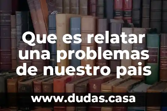 Que es relatar una problemas de nuestro pais