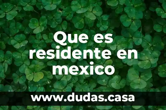 Que es residente en mexico