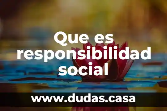 Que es responsibilidad social