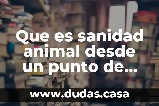 Que es sanidad animal desde un punto de vista veterinario