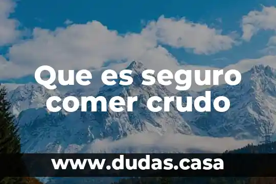 Que es seguro comer crudo