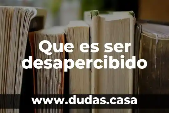 Que es ser desapercibido
