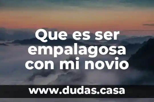 Que es ser empalagosa con mi novio