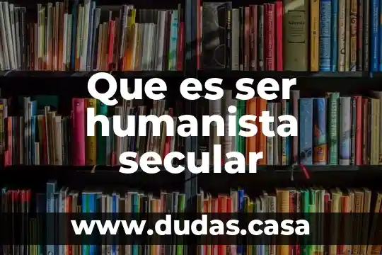 Que es ser humanista secular