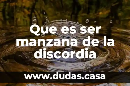 Que es ser manzana de la discordia