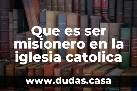 Que es ser misionero en la iglesia catolica