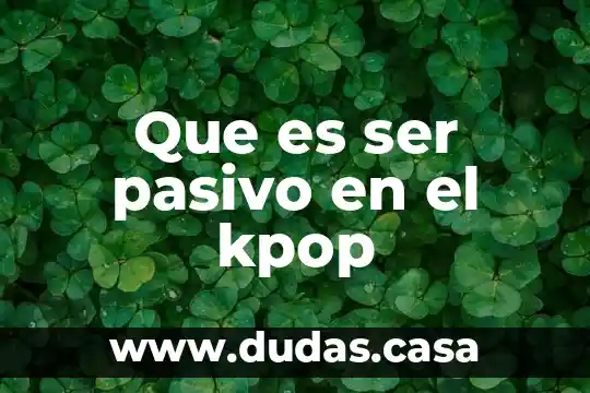 Que es ser pasivo en el kpop
