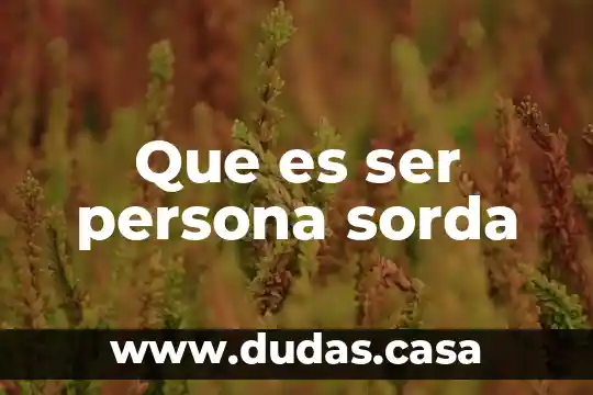 Que es ser persona sorda