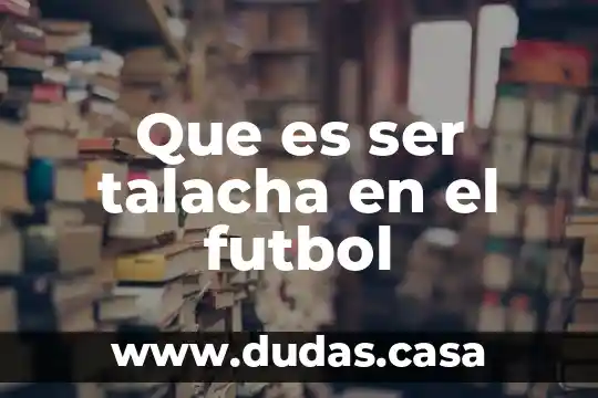 Que es ser talacha en el futbol