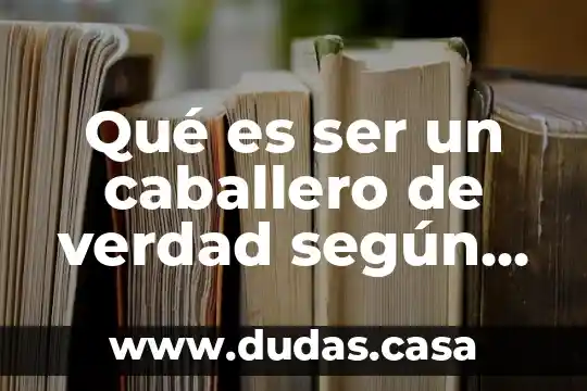 Qué es ser un caballero de verdad según la psicología