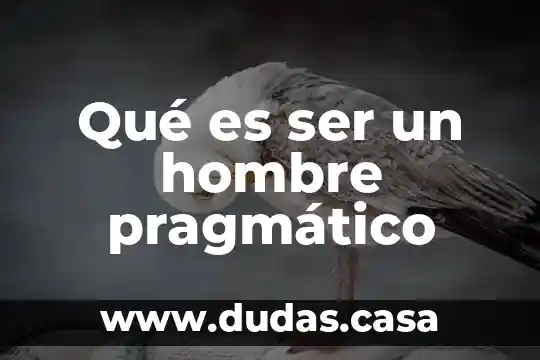 Qué es ser un hombre pragmático