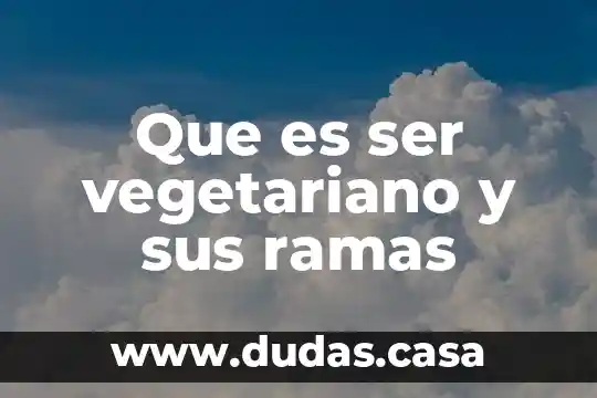Que es ser vegetariano y sus ramas