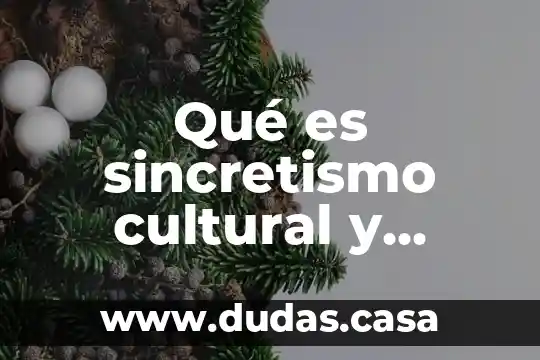 Qué es sincretismo cultural y concepto