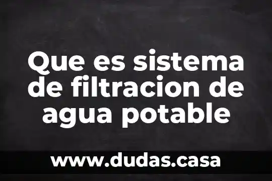 Que es sistema de filtracion de agua potable