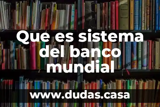 Que es sistema del banco mundial