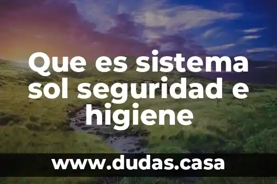 Que es sistema sol seguridad e higiene