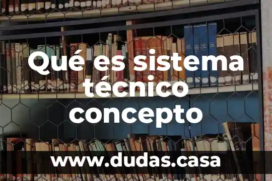 Qué es sistema técnico concepto